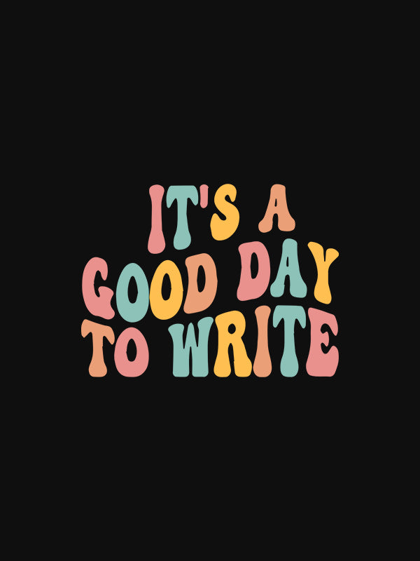 It's A Good Day to Write- Black Round Neck Writer T-shirt