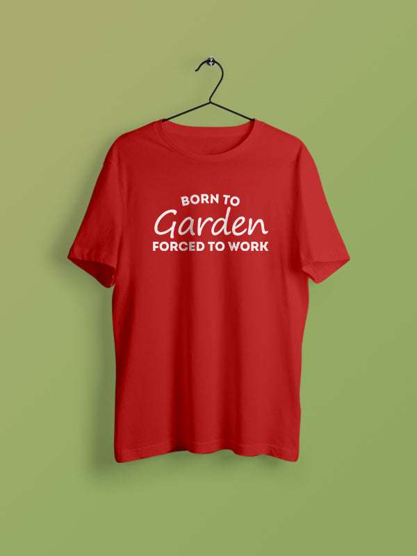 Born To Garden Forced to Work - Red Round Neck Gardening T-shirt