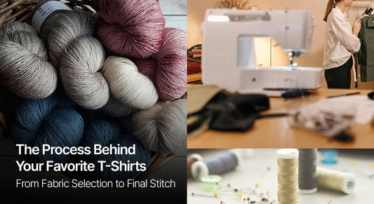 The Process Behind Your Favorite T-Shirts: From Fabric Selection to Final Stitch