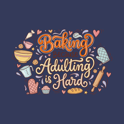 Adulting Is Hard- Navy Blue Baking Round Neck Tshirt