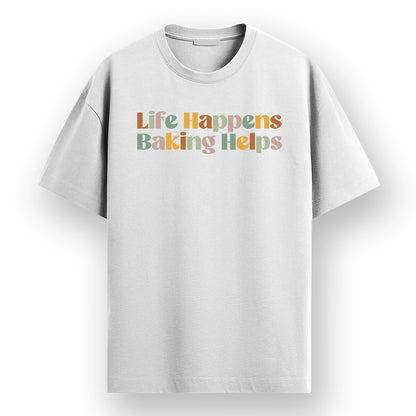 Life Happens Baking Helps- White Round Neck Baking T-shirt