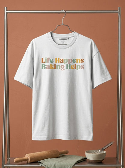 Life Happens Baking Helps- White Round Neck Baking T-shirt