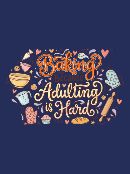 Adulting Is Hard- Navy Blue Baking Round Neck Tshirt